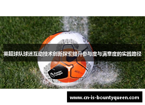 英超球队球迷互动技术创新探索提升参与度与满意度的实践路径