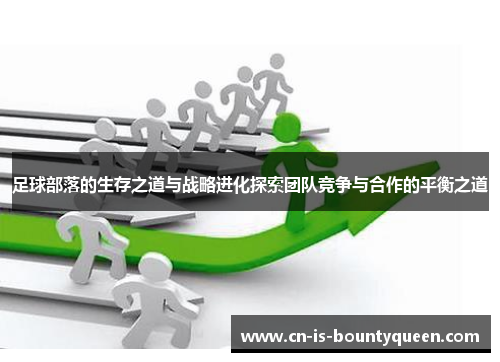 足球部落的生存之道与战略进化探索团队竞争与合作的平衡之道