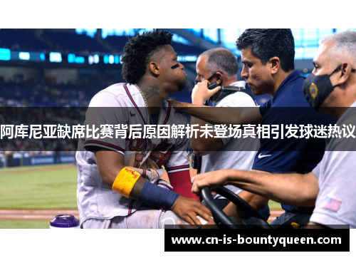 阿库尼亚缺席比赛背后原因解析未登场真相引发球迷热议